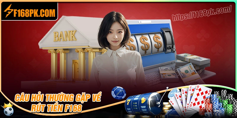 Giải đáp thắc mắc thường gặp khi rút tiền F168