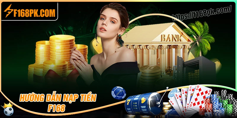 Các phương thức nạp tiền F168 tiện lợi, an toàn