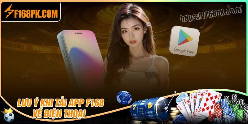 Một số lưu ý để tải app F168 về điện thoại an toàn