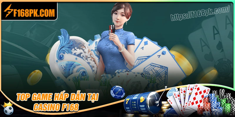 Top tựa game casino F168 chất lượng, uy tín