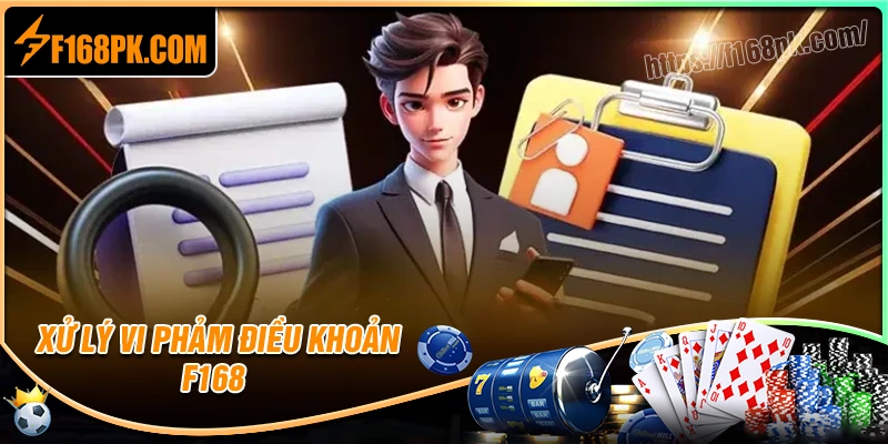 Xử lý hành vi vi phạm điều khoản và điều kiện F168