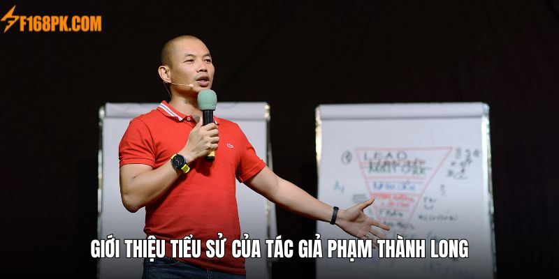 Giới thiệu tiểu sử của tác giả Phạm Thành Long điều F168