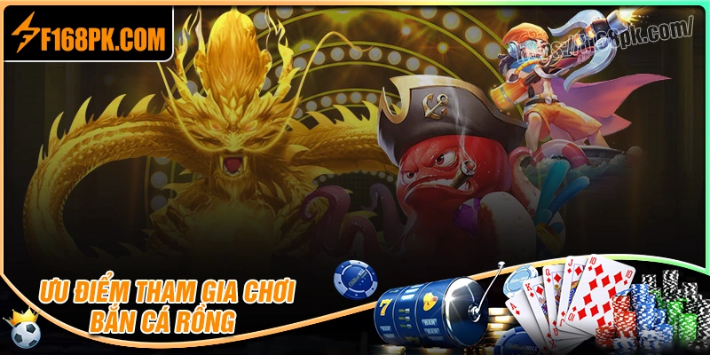 Ưu điểm nổi bật khi chơi game bắn cá rồng
