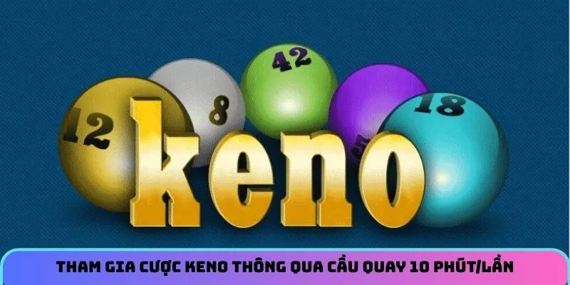 Tham gia cược keno thông qua cầu quay 10 phút/lần 